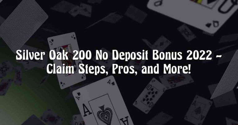 Silver Oak 200 No Deposit Bonus 2022 – Claim Steps, Pros, and More!