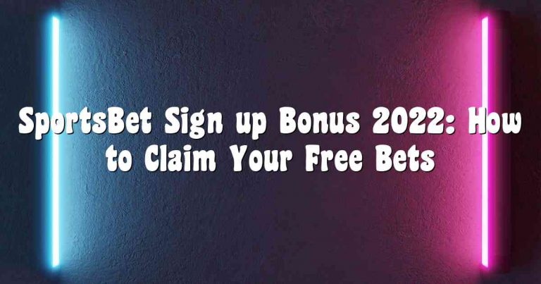 SportsBet Sign up Bonus 2022: How to Claim Your Free Bets