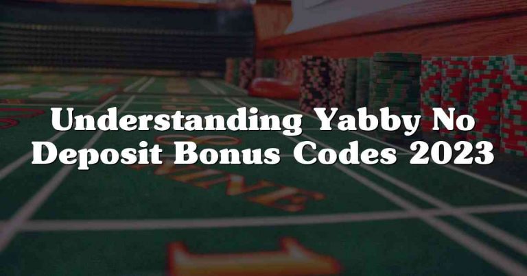 Understanding Yabby No Deposit Bonus Codes 2023