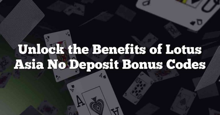 Unlock the Benefits of Lotus Asia No Deposit Bonus Codes
