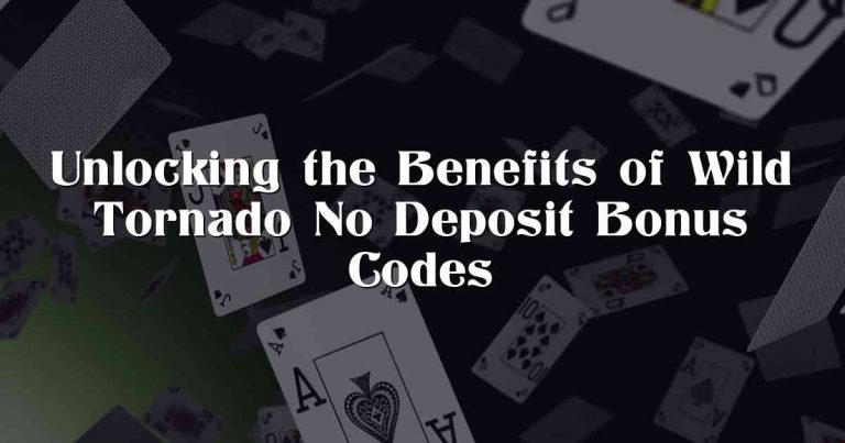 Unlocking the Benefits of Wild Tornado No Deposit Bonus Codes