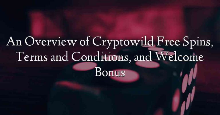 An Overview of Cryptowild Free Spins, Terms and Conditions, and Welcome Bonus