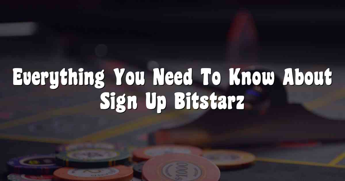 Everything You Need To Know About Sign Up Bitstarz