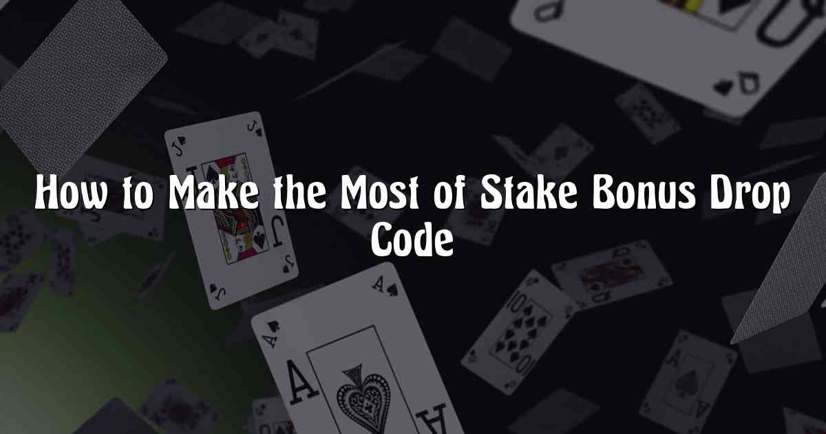 How to Make the Most of Stake Bonus Drop Code