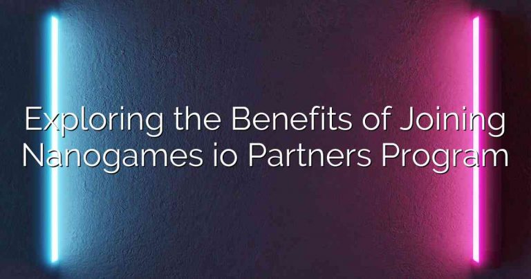 Exploring the Benefits of Joining Nanogames io Partners Program