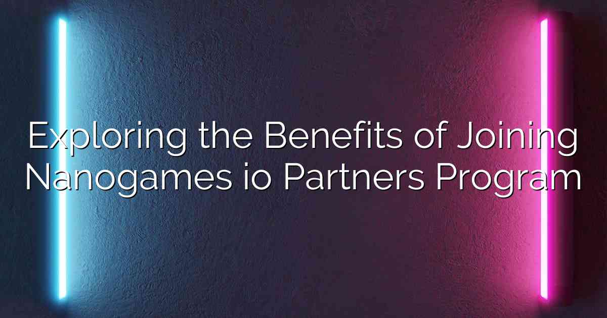 Exploring the Benefits of Joining Nanogames io Partners Program