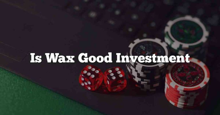 Is Wax Good Investment