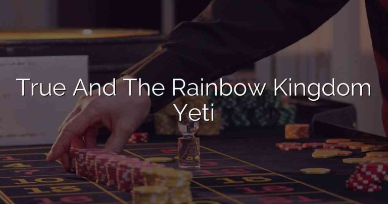 True And The Rainbow Kingdom Yeti