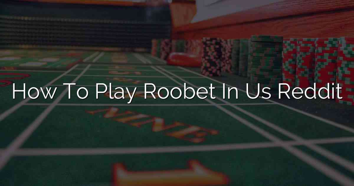 How To Play Roobet In Us Reddit