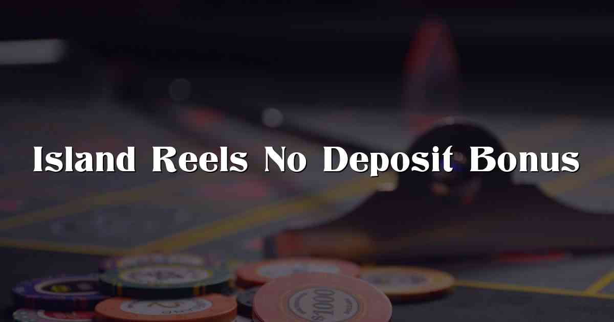 Island Reels No Deposit Bonus