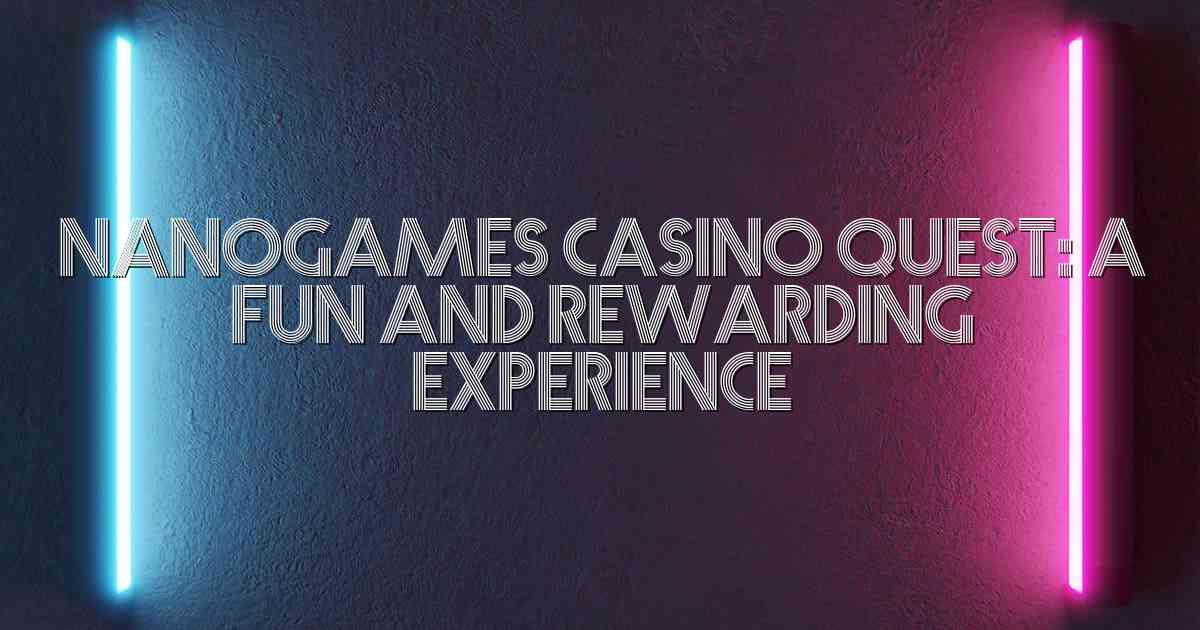 Nanogames Casino Quest: A Fun and Rewarding Experience