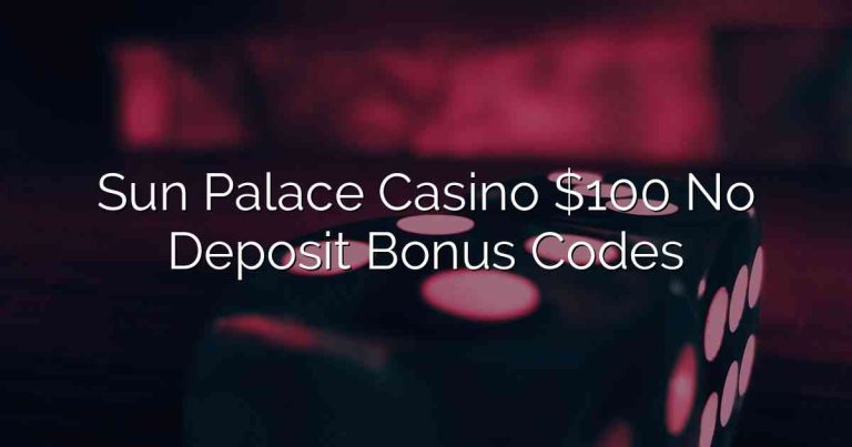 Sun Palace Casino $100 No Deposit Bonus Codes