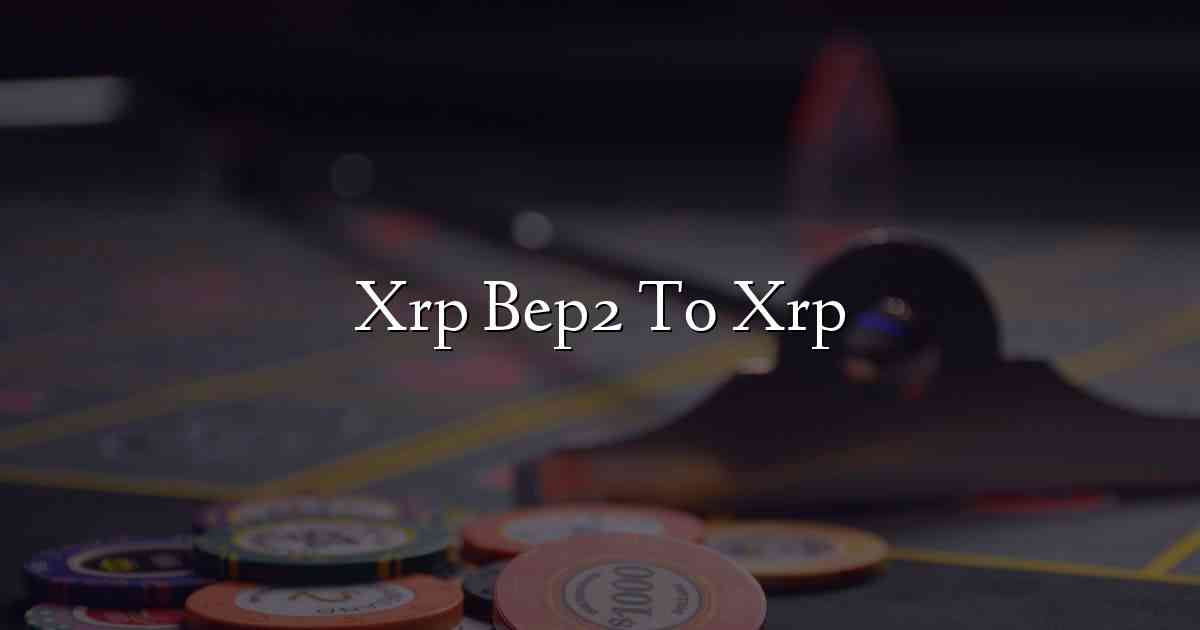 Xrp Bep2 To Xrp