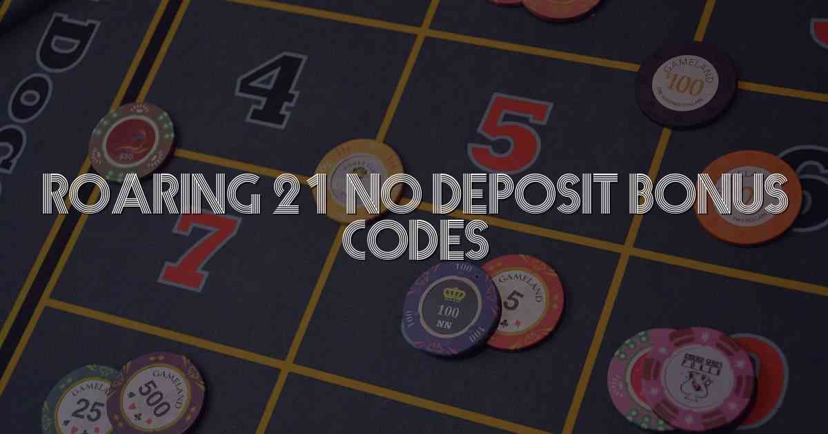 Roaring 21 No Deposit Bonus Codes